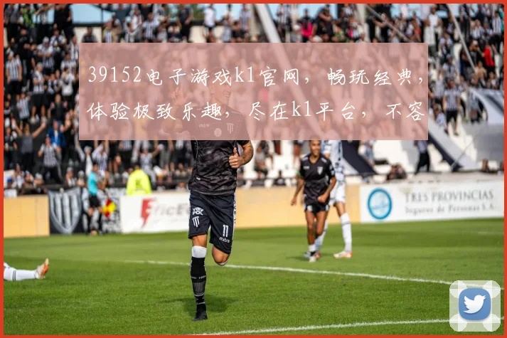 39152电子游戏k1官网，畅玩经典，体验极致乐趣，尽在k1平台，不容错过