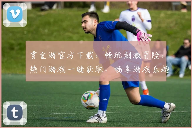 赏金游官方下载，畅玩刺激冒险，热门游戏一键获取，畅享游戏乐趣，三重福利等你来拿